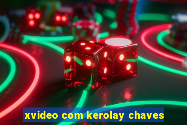 xvideo com kerolay chaves